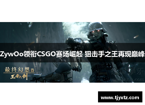 ZywOo领衔CSGO赛场崛起 狙击手之王再现巅峰
