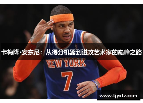 卡梅隆·安东尼：从得分机器到进攻艺术家的巅峰之路