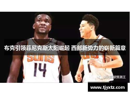 布克引领菲尼克斯太阳崛起 西部新势力的崭新篇章