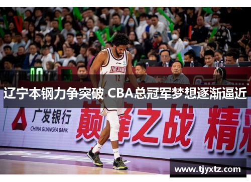 辽宁本钢力争突破 CBA总冠军梦想逐渐逼近