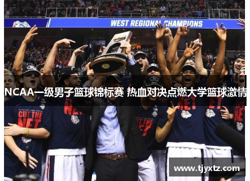 NCAA一级男子篮球锦标赛 热血对决点燃大学篮球激情