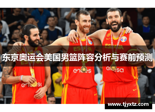 东京奥运会美国男篮阵容分析与赛前预测