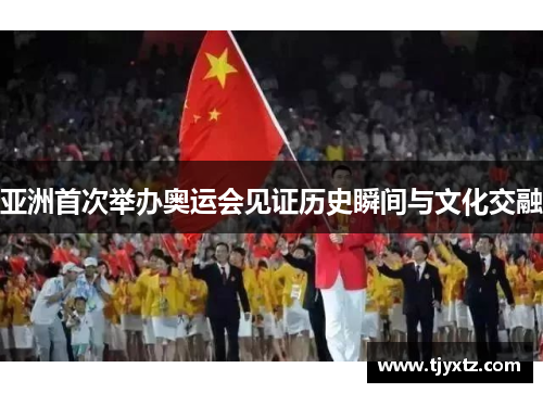 亚洲首次举办奥运会见证历史瞬间与文化交融