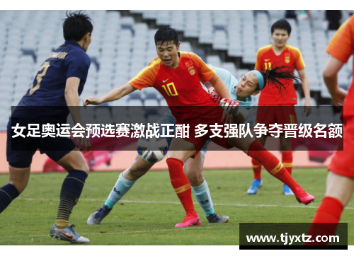 女足奥运会预选赛激战正酣 多支强队争夺晋级名额