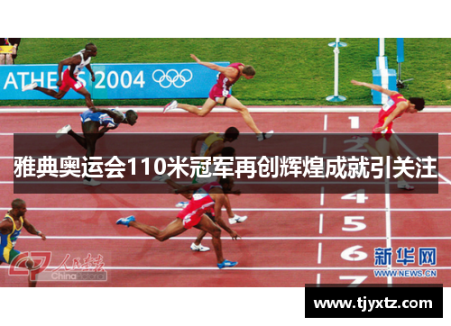 雅典奥运会110米冠军再创辉煌成就引关注